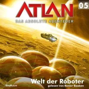 «Atlan - Das absolute Abenteuer 5: Welt der Roboter» by H.G. Francis,Peter Griese