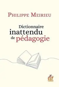 Philippe Meirieu, "Dictionnaire inattendu de pédagogie"