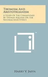 Thomism And Aristotelianism: A Study Of The Commentary By Thomas Aquinas On The Nicomachean Ethics