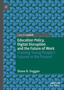 Education Policy, Digital Disruption and the Future of Work: Framing Young People’s Futures in the Present (Repost)