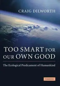 Too Smart for Our Own Good: The Ecological Predicament of Humankind