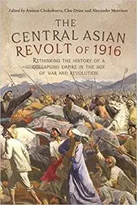 The Central Asian Revolt of 1916: A collapsing empire in the age of war and revolution