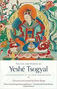 The Life and Visions of Yeshé Tsogyal: The Autobiography of the Great Wisdom Queen