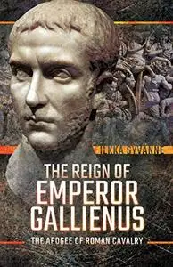 The Reign of Emperor Gallienus: The Apogee of Roman Cavalry