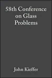 A Collection of Papers Presented at the 58th Conference on Glass Problems: Ceramic Engineering and Science Proceedings, Volume