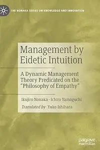 Management by Eidetic Intuition: A Dynamic Management Theory Predicated on the "Philosophy of Empathy"