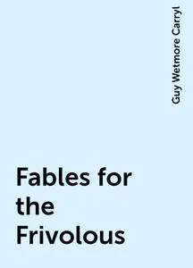 «Fables for the Frivolous» by Guy Wetmore Carryl