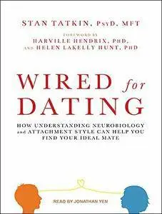 Wired for Dating: How Understanding Neurobiology and Attachment Style Can Help You Find Your Ideal Mate [Audiobook]