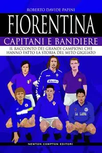 Roberto Davide Papini - Fiorentina. Capitani e bandiere