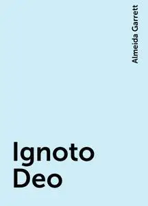 «Ignoto Deo» by Almeida Garrett