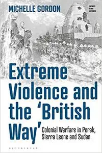Extreme Violence and the ‘British Way’: Colonial Warfare in Perak, Sierra Leone and Sudan