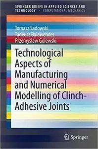 Technological Aspects of Manufacturing and Numerical Modelling of Clinch-Adhesive Joints
