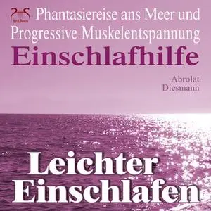 «Leichter Einschlafen - Einschlafhilfe: Phantasiereise ans Meer und Progressive Muskelentspannung» by Torsten Abrolat