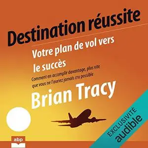 Brian Tracy, "Destination réussite: Votre plan de vol vers le succès"