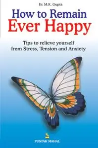 How to Remain Ever Happy - M.K.Gupta