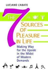 The Seven Sources of Pleasure in Life: Making Way for the Upside in the Midst of Modern Demands (Repost)