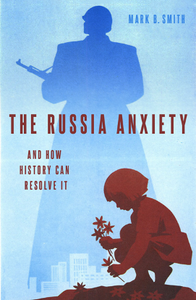 The Russia Anxiety : And How History Can Resolve It