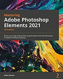 Mastering Adobe Photoshop Elements 2021 - Third Edition