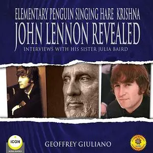 «Elementary Penguin Singing Hare Krishna John Lennon Revealed - Interviews With His Sister Julia Baird» by Geoffrey Giul