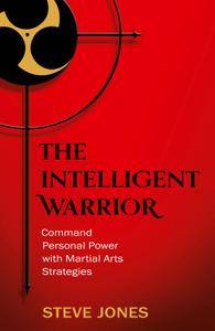 The Intelligent Warrior: Command Personal Power with Martial Arts Strategies