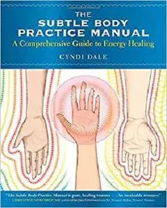 The Subtle Body Practice Manual: A Comprehensive Guide to Energy Healing