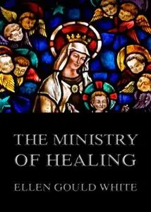 «The Ministry Of Healing» by Ellen Gould White