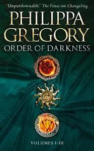 «Order of Darkness: Volumes i-iii» by Philippa Gregory