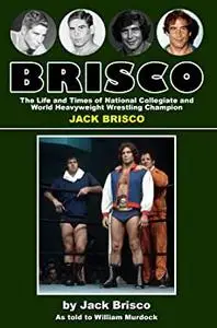 BRISCO: The Life and Times of National Collegiate and World Heavyweight Wrestling Champion JACK BRISCO