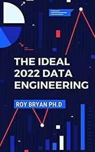 The Ideal 2022 Data Engineering: The Simplified Guide To Manipulating, Analyzing, And Data Managing For Beginners