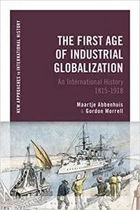 The First Age of Industrial Globalization: An International History 1815-1918