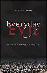 Everyday Evil: Why Our World Is the Way It Is