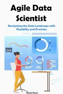 Agile Data Scientist: Navigating the Data Landscape with Flexibility and Precision