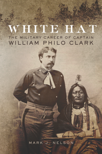 White Hat : The Military Career of Captain William Philo Clark