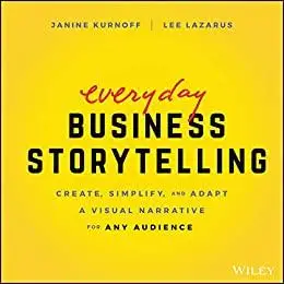 Everyday Business Storytelling: Create, Simplify, and Adapt A Visual Narrative for Any Audience