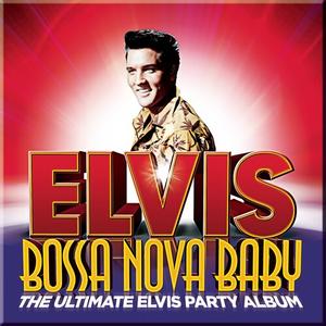 Elvis Presley - Bossa Nova Baby: The Ultimate Elvis Presley Party Album (2014)