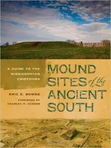 Mound Sites of the Ancient South: A Guide to the Mississippian Chiefdoms