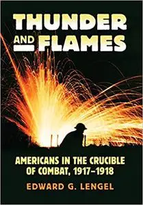 Thunder and Flames: Americans in the Crucible of Combat, 1917-1918