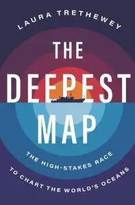The Deepest Map: The High-Stakes Race to Chart the World's Oceans