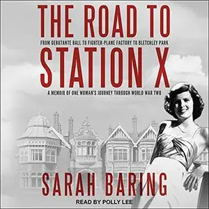 The Road to Station X: From Debutante Ball to Fighter-Plane Factory to Bletchley Park [Audiobook]