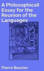 «A Philosophicall Essay for the Reunion of the Languages» by Pierre Besnier