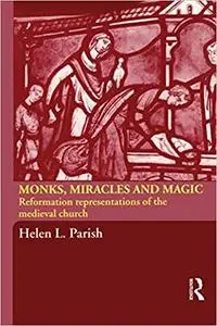 Monks, Miracles and Magic: Reformation Representations of the Medieval Church