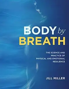 Body by Breath: The Science and Practice of Physical and Emotional Resilience