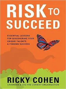 Risk to Succeed: Essential Lessons for Discovering Your Unique Talents and Finding Success