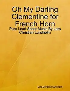 «Oh My Darling Clementine for French Horn, Pure Lead Sheet Music by Lars Christian Lundholm» by Lars Christian Lundholm
