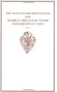 The Old English Heptateuch and Ælfric's Libellus de veteri Testamento et novo: volume I: 1