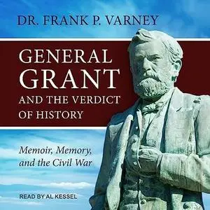 General Grant and the Verdict of History: Memoir, Memory, and the Civil War [Audiobook]