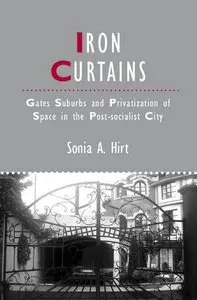 Iron Curtains: Gates, Suburbs and Privatization of Space in the Post-socialist City (repost)