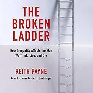 The Broken Ladder: How Inequality Affects the Way We Think, Live, and Die [Audiobook]