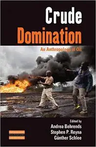 Crude Domination: An Anthropology of Oil