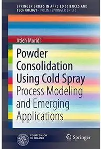 Powder Consolidation Using Cold Spray: Process Modeling and Emerging Applications [Repost]